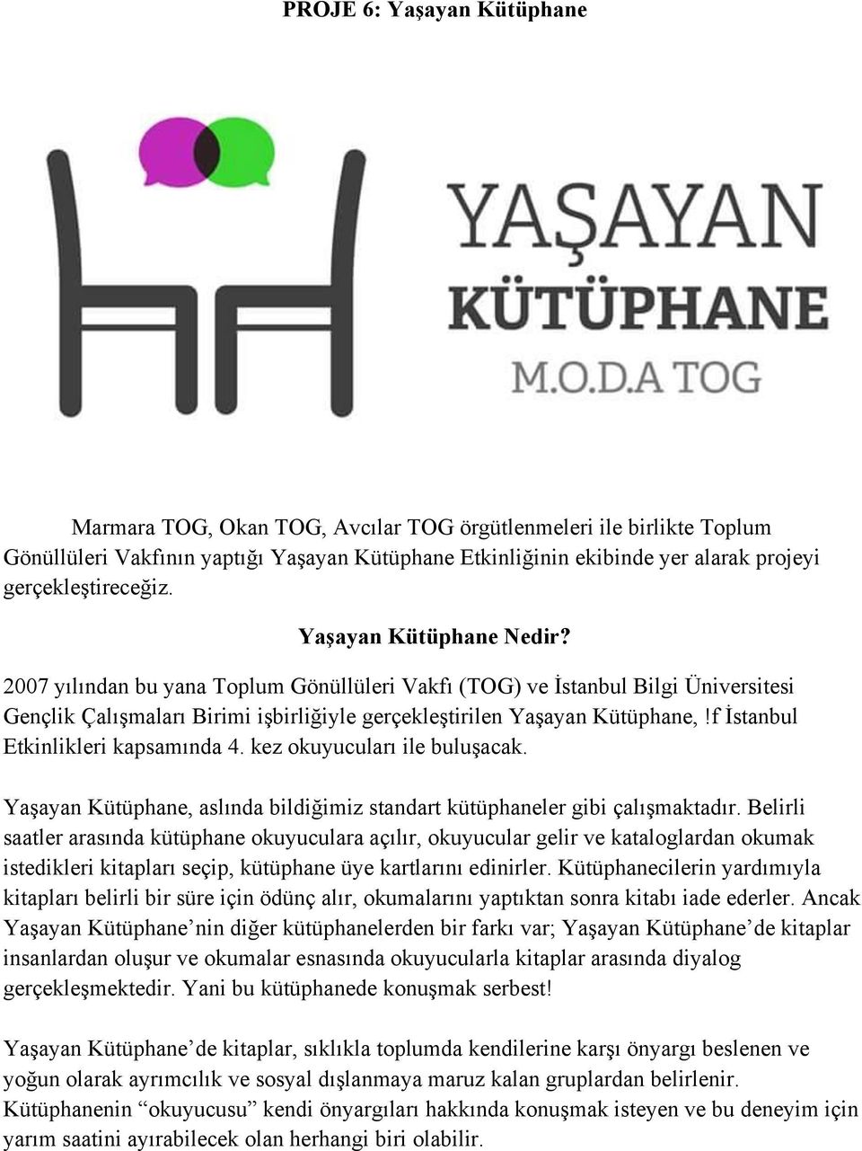 2007 yılından bu yana Toplum Gönüllüleri Vakfı (TOG) ve İstanbul Bilgi Üniversitesi Gençlik Çalışmaları Birimi işbirliğiyle gerçekleştirilen Yaşayan Kütüphane,!f İstanbul Etkinlikleri kapsamında 4.