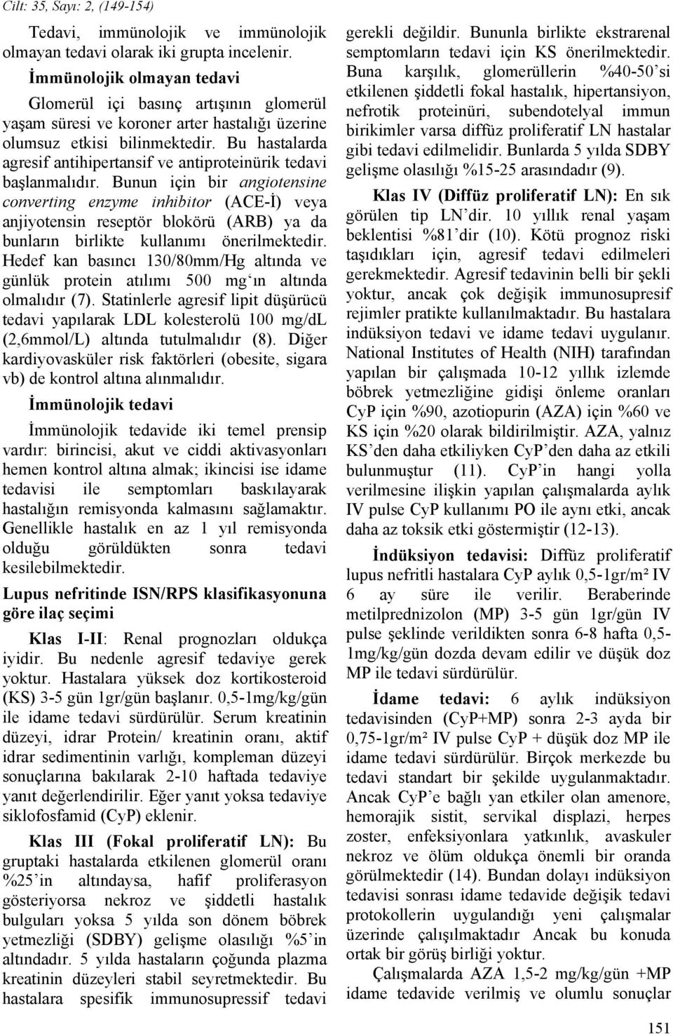 Bu hastalarda agresif antihipertansif ve antiproteinürik tedavi başlanmalıdır.