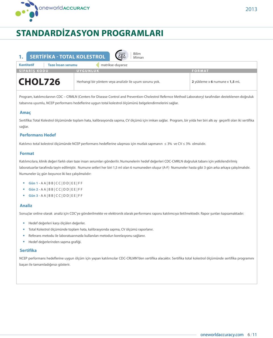 NCEP performans hedeflerine uygun total kolestrol ölçümünü belgelendirmelerini sağlar. Sertifika: Total Kolestrol ölçümünde toplam hata, kalibrasyonda sapma, CV ölçümü için imkan sağlar.