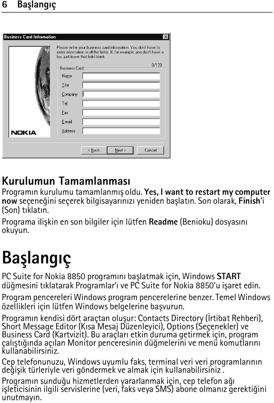 Baþlangýç PC Suite for Nokia 8850 programýný baþlatmak için, Windows START düðmesini týklatarak Programlar ý ve PC Suite for Nokia 8850 u iþaret edin.