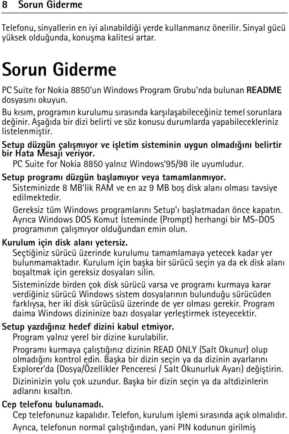 Aþaðýda bir dizi belirti ve söz konusu durumlarda yapabilecekleriniz listelenmiþtir. Setup düzgün çalýþmýyor ve iþletim sisteminin uygun olmadýðýný belirtir bir Hata Mesajý veriyor.