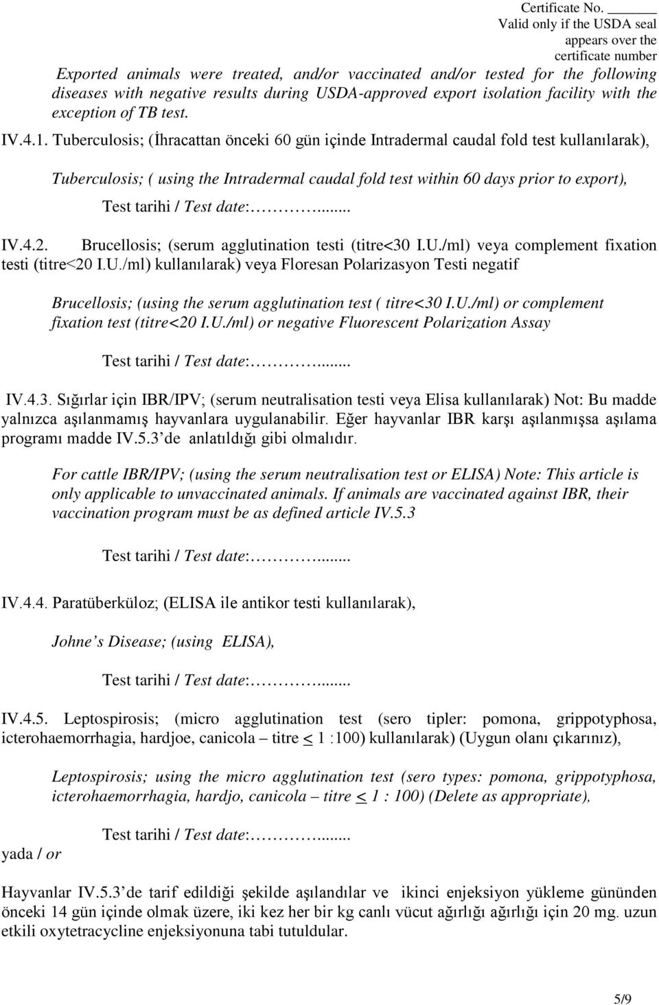 Brucellosis; (serum agglutination testi (titre<30 I.U./ml) veya complement fixation testi (titre<20 I.U./ml) kullanılarak) veya Floresan Polarizasyon Testi negatif Brucellosis; (using the serum agglutination test ( titre<30 I.