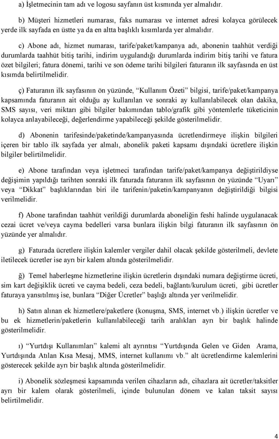 c) Abone adı, hizmet numarası, tarife/paket/kampanya adı, abonenin taahhüt verdiği durumlarda taahhüt bitiş tarihi, indirim uygulandığı durumlarda indirim bitiş tarihi ve fatura özet bilgileri;