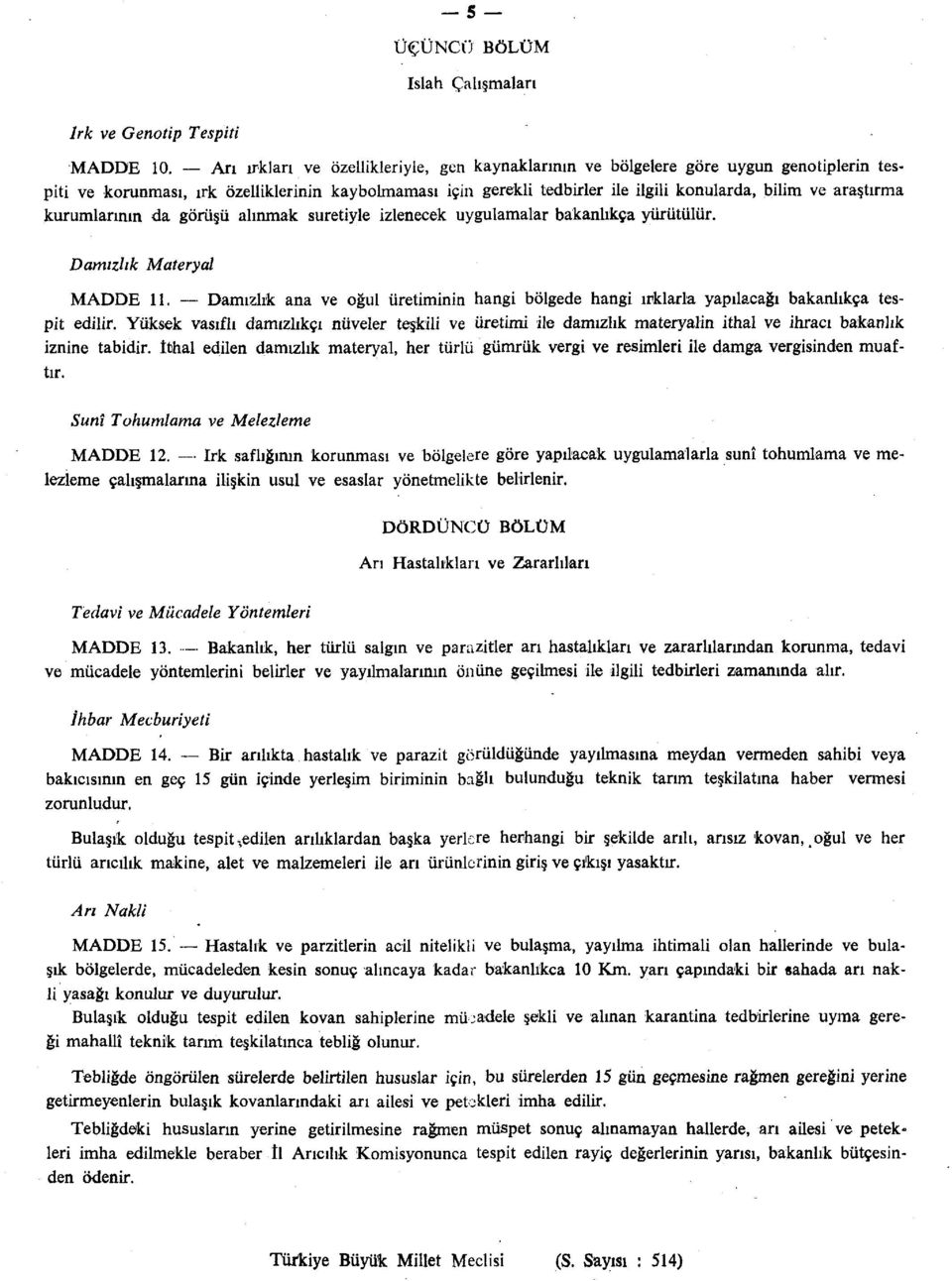 araştırma kurumlarının da görüşü alınmak suretiyle izlenecek uygulamalar bakanlıkça yürütülür. Damızlık Materyal MADDE 11.