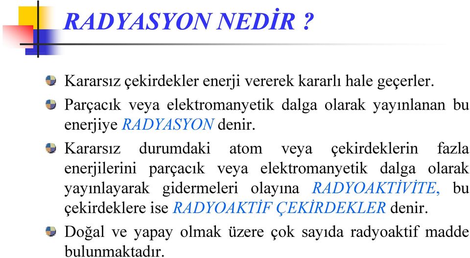 Kararsız durumdaki atom veya çekirdeklerin fazla enerjilerini parçacık veya elektromanyetik dalga olarak