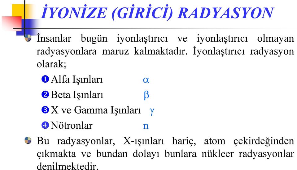 İyonlaştırıcı radyasyon olarak; Alfa Işınları Beta Işınları X ve Gamma Işınları α β