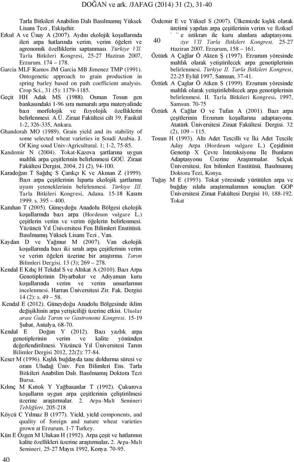 Garcia MLF Ramos JM Garcia MB Jimenez TMP (1991). Ontogenetic approach to grain production in spring barley based on path coefficient analysis. Crop Sci., 31 (5): 1179-1185. Geçit HH Adak MS (1988).