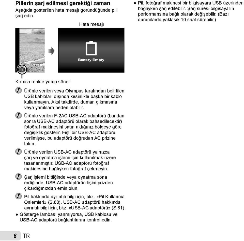 ) Battery Empty Kırmızı renkte yanıp söner Ürünle verilen veya Olympus tarafından belirtilen USB kabloları dışında kesinlikle başka bir kablo kullanmayın.