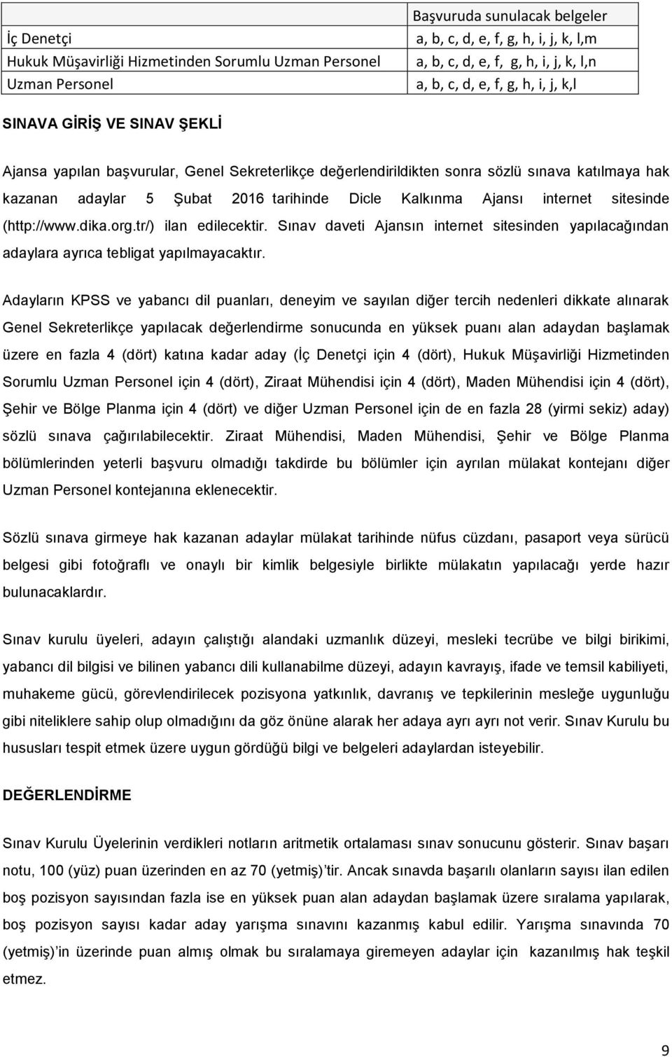 Ajansı internet sitesinde (http://www.dika.org.tr/) ilan edilecektir. Sınav daveti Ajansın internet sitesinden yapılacağından adaylara ayrıca tebligat yapılmayacaktır.