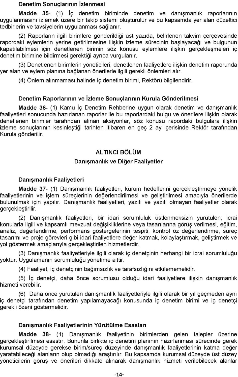 (2) Raporların ilgili birimlere gönderildiği üst yazıda, belirlenen takvim çerçevesinde rapordaki eylemlerin yerine getirilmesine ilişkin izleme sürecinin başlayacağı ve bulgunun kapatılabilmesi için