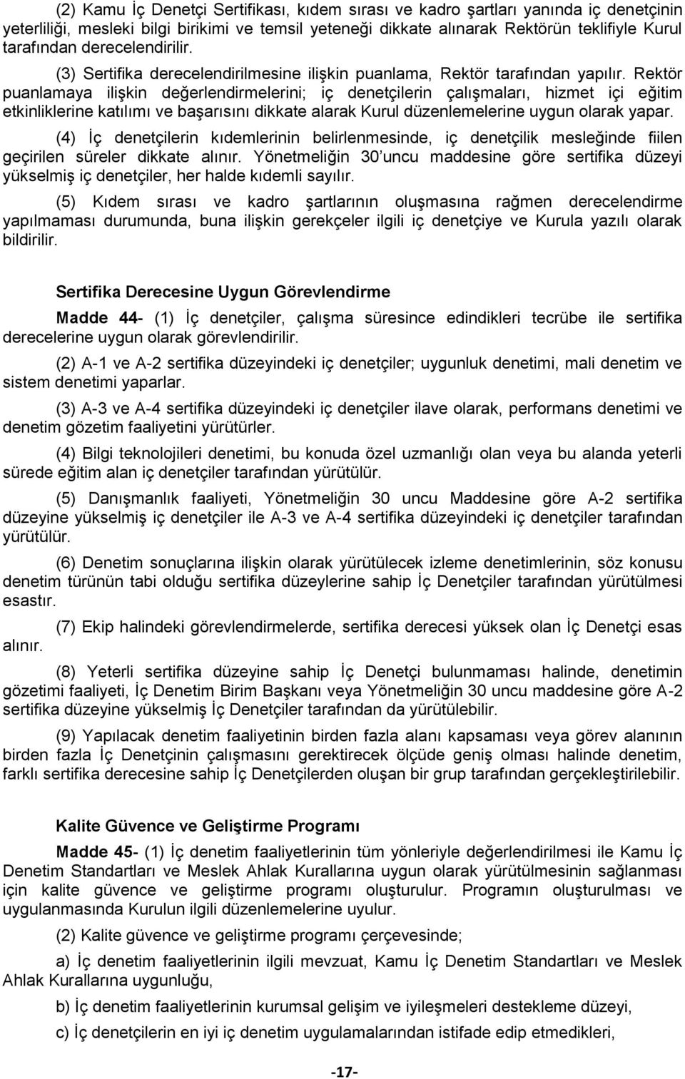 Rektör puanlamaya ilişkin değerlendirmelerini; iç denetçilerin çalışmaları, hizmet içi eğitim etkinliklerine katılımı ve başarısını dikkate alarak Kurul düzenlemelerine uygun olarak yapar.