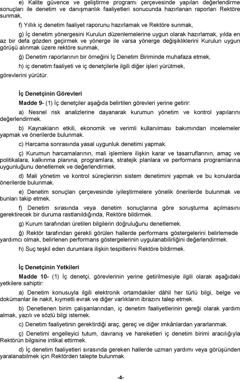 değişikliklerini Kurulun uygun görüşü alınmak üzere rektöre sunmak, ğ) Denetim raporlarının bir örneğini İç Denetim Biriminde muhafaza etmek, h) iç denetim faaliyeti ve iç denetçilerle ilgili diğer