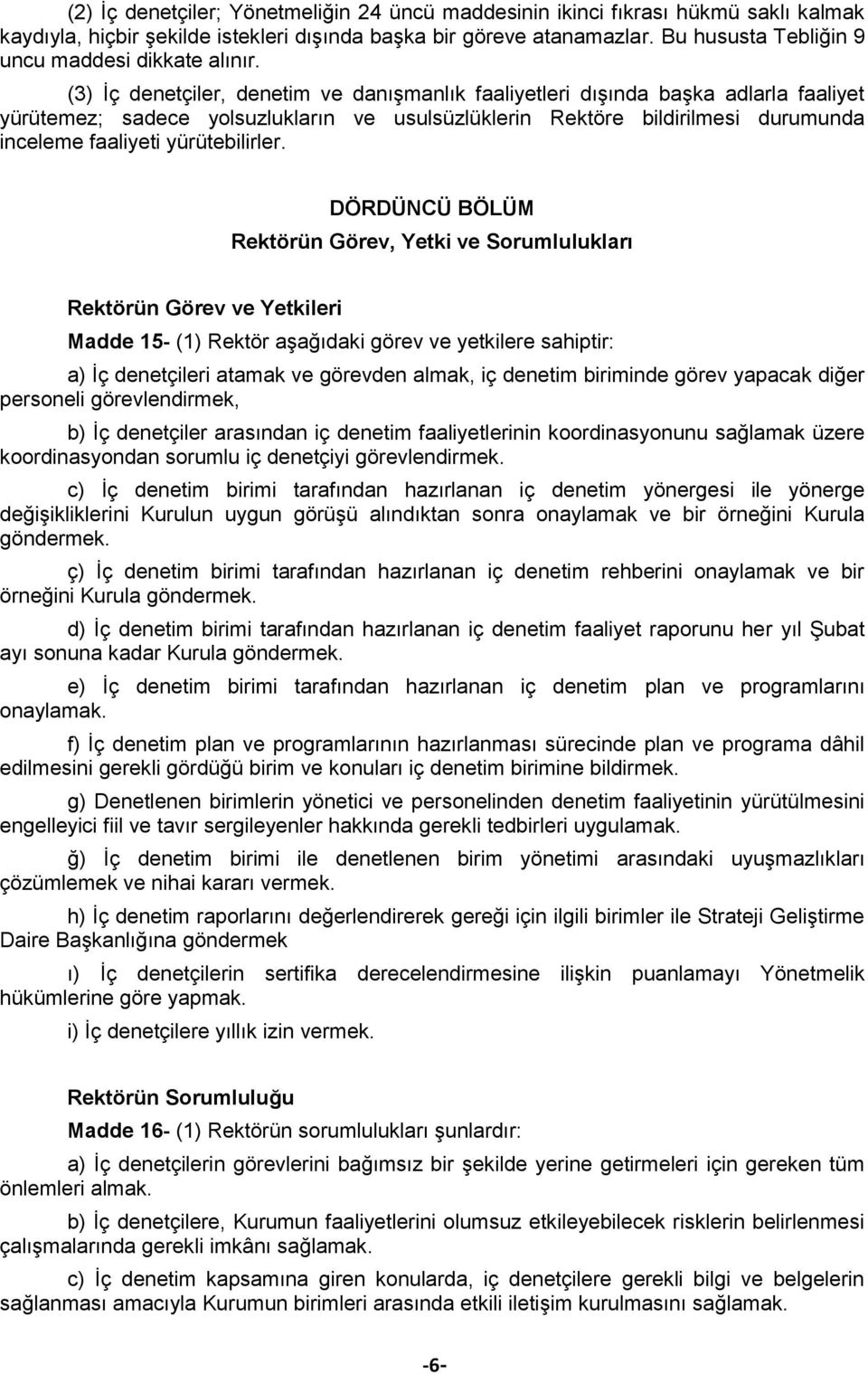 (3) İç denetçiler, denetim ve danışmanlık faaliyetleri dışında başka adlarla faaliyet yürütemez; sadece yolsuzlukların ve usulsüzlüklerin Rektöre bildirilmesi durumunda inceleme faaliyeti