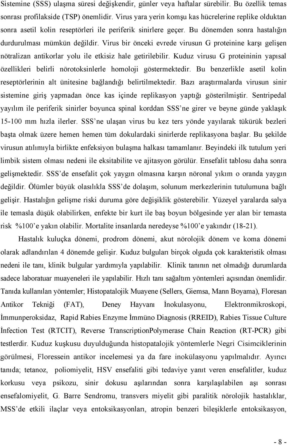 Virus bir önceki evrede virusun G proteinine karşı gelişen nötralizan antikorlar yolu ile etkisiz hale getirilebilir.