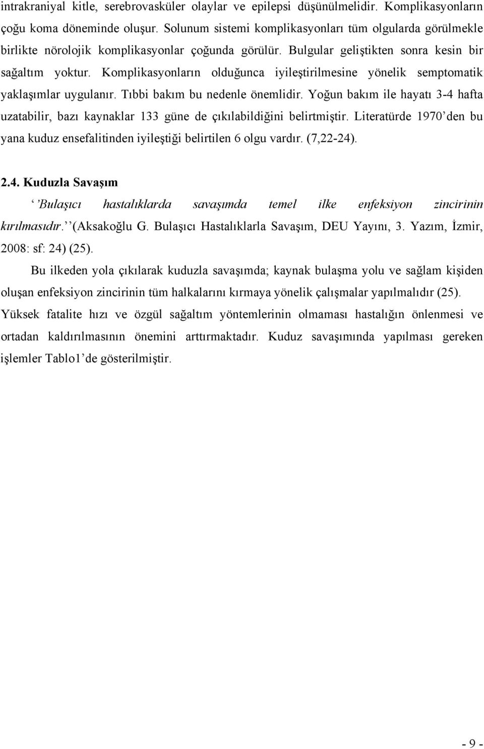 Komplikasyonların olduğunca iyileştirilmesine yönelik semptomatik yaklaşımlar uygulanır. Tıbbi bakım bu nedenle önemlidir.