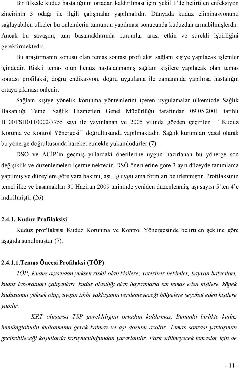 Ancak bu savaşım, tüm basamaklarında kurumlar arası etkin ve sürekli işbirliğini gerektirmektedir. Bu araştırmanın konusu olan temas sonrası profilaksi sağlam kişiye yapılacak işlemler içindedir.