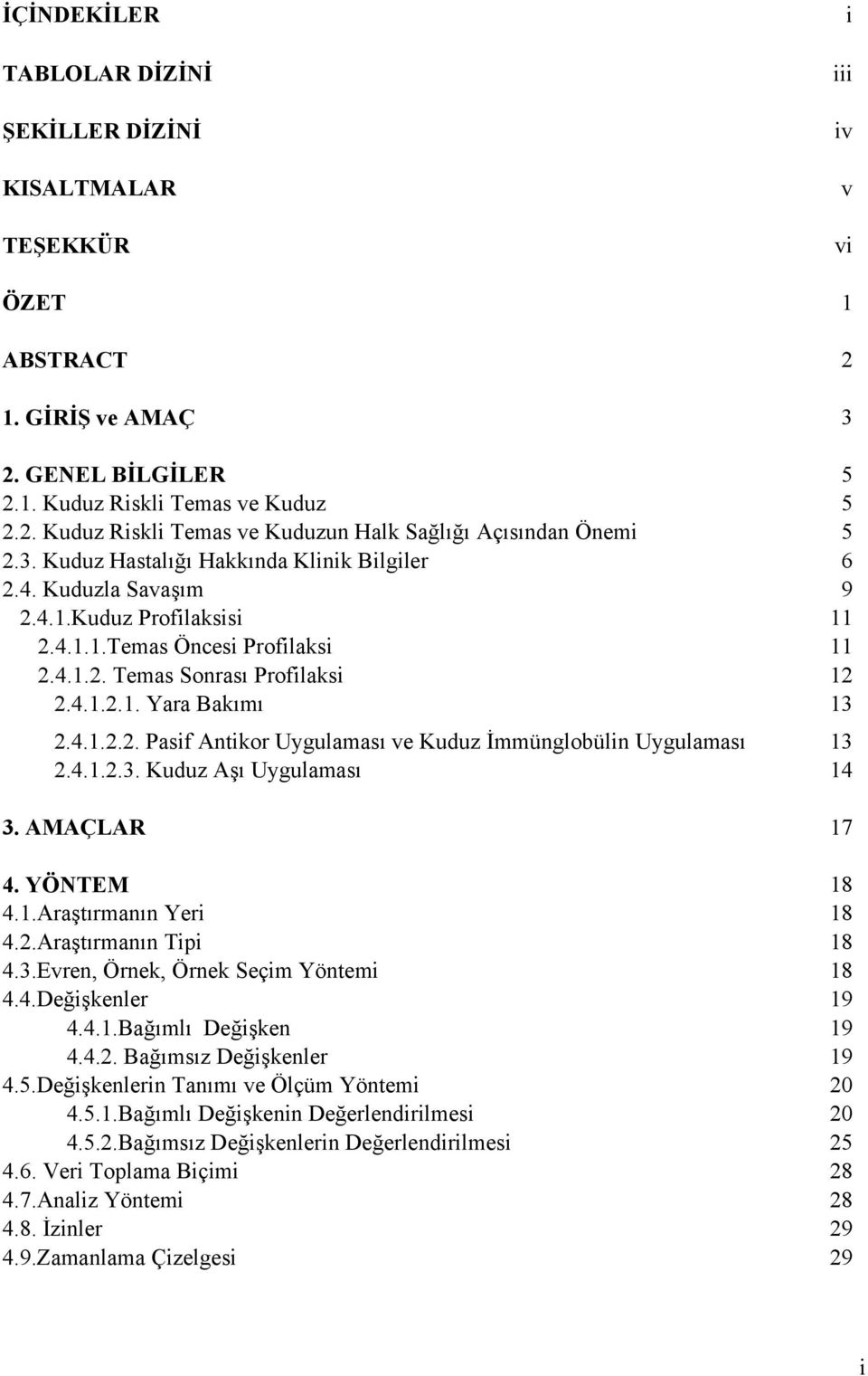 4.1.2.3. Kuduz Aşı Uygulaması 14 3. AMAÇLAR 17 4. YÖNTEM 18 4.1.Araştırmanın Yeri 18 4.2.Araştırmanın Tipi 18 4.3.Evren, Örnek, Örnek Seçim Yöntemi 18 4.4.Değişkenler 19 4.4.1.Bağımlı Değişken 19 4.4.2. Bağımsız Değişkenler 19 4.