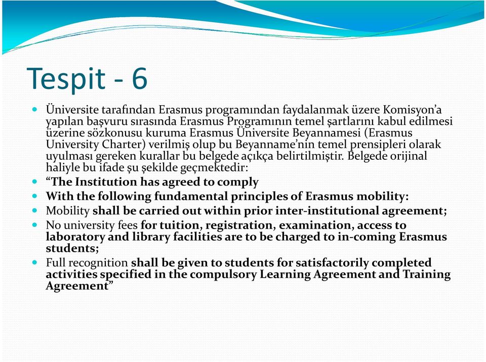 Belgede orijinal haliyle bu ifade şu şekilde geçmektedir: The Institution has agreed to comply With the following fundamental principles of Erasmus mobility: Mobility shall be carried out within