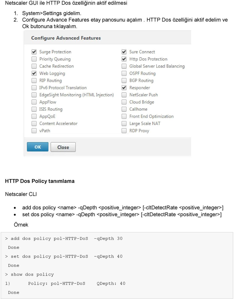 HTTP Dos Policy tanımlama Netscaler CLI add dos policy <name> -qdepth <positive_integer> [-cltdetectrate <positive_integer>] set dos