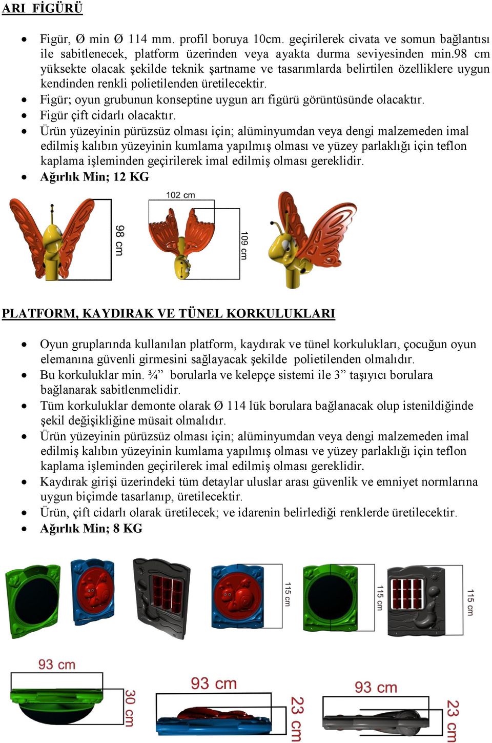 Figür; oyun grubunun konseptine uygun arı figürü görüntüsünde Figür çift cidarlı Ağırlık Min; 12 KG PLATFORM, KAYDIRAK VE TÜNEL KORKULUKLARI Oyun gruplarında kullanılan platform, kaydırak ve tünel