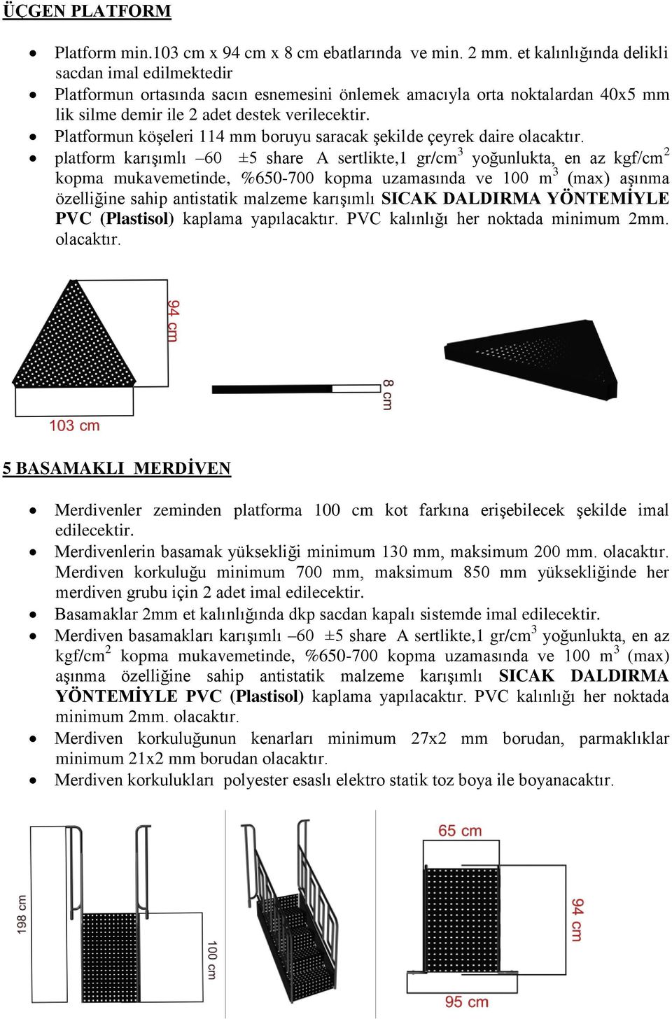 Platformun köşeleri 114 mm boruyu saracak şekilde çeyrek daire platform karışımlı 60 ±5 share A sertlikte,1 gr/cm 3 yoğunlukta, en az kgf/cm 2 kopma mukavemetinde, %650-700 kopma uzamasında ve 100 m