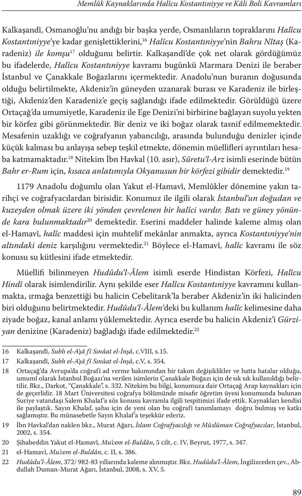 Kalkaşandî de çok net olarak gördüğümüz bu ifadelerde, Halîcu Kostantıniyye kavramı bugünkü Marmara Denizi ile beraber İstanbul ve Çanakkale Boğazlarını içermektedir.