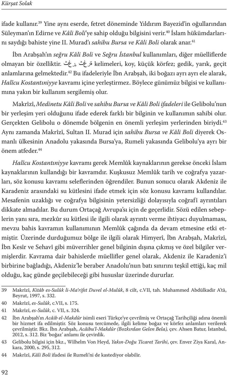 41 İbn Arabşah ın seğru Kâli Boli ve Seğru İstanbul kullanımları, diğer müelliflerde olmayan bir özelliktir. ةرغث,رغث kelimeleri, koy, küçük körfez; gedik, yarık, geçit anlamlarına gelmektedir.