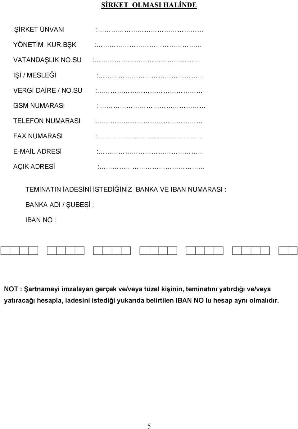 BANKA VE IBAN NUMARASI : BANKA ADI / ŞUBESİ : IBAN NO : NOT : Şartnameyi imzalayan gerçek ve/veya tüzel