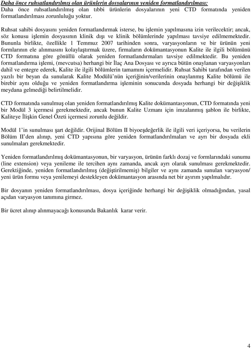 Ruhsat sahibi dosyasını yeniden formatlandırmak isterse, bu işlemin yapılmasına izin verilecektir; ancak, söz konusu işlemin dosyasının klinik dışı ve klinik bölümlerinde yapılması tavsiye