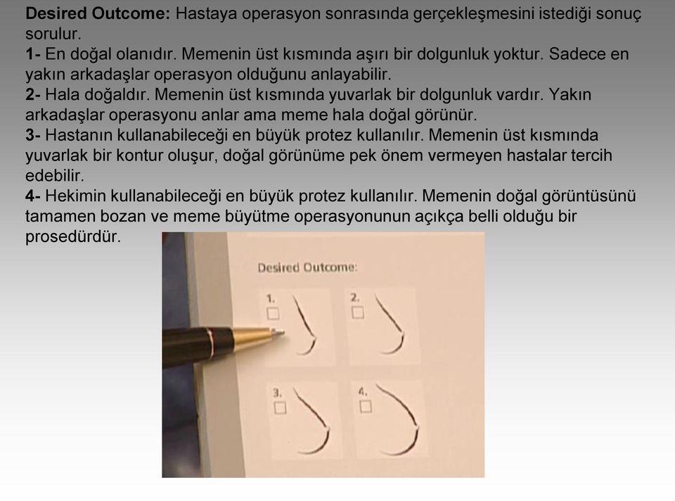 Yakın arkadaşlar operasyonu anlar ama meme hala doğal görünür. 3- Hastanın kullanabileceği en büyük protez kullanılır.