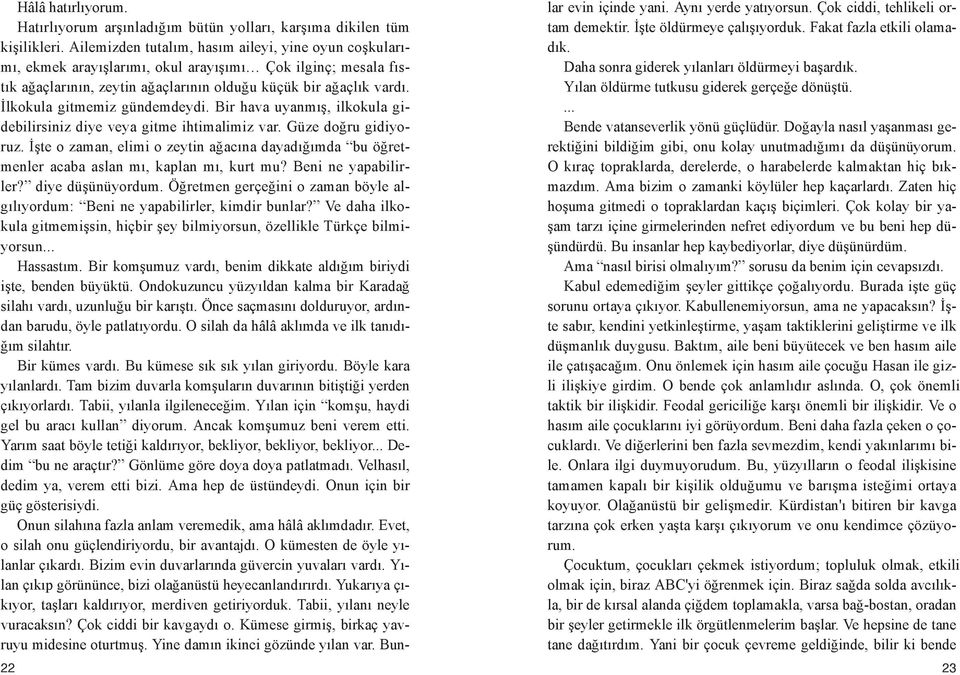 bir ağaç lık var dı. İl ko ku la git me miz gün dem dey di. Bir ha va uyan mış, il ko ku la gi - de bi lir si niz di ye ve ya git me ih ti ma li miz var. Gü ze doğ ru gi di yo - ruz.