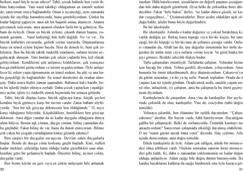 Onun o is yan cı lı ğı, ay nı za man da için de bir za yıf lı ğı ba rın dı rı yor du, bu nu gö re bi li yor dum. Çün kü bu ka dar ba ğı rıp ça ğı rı yor, ama tek bir ba şa rı lı so nuç ala mı yor.