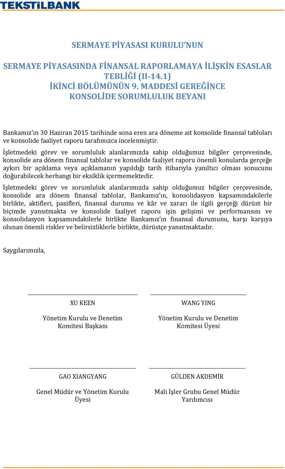 İşletmedeki görev ve sorumluluk alanlarımızda sahip olduğumuz bilgiler çerçevesinde, konsolide ara dönem finansal tablolar ve konsolide faaliyet raporu önemli konularda gerçeğe aykırı bir açıklama