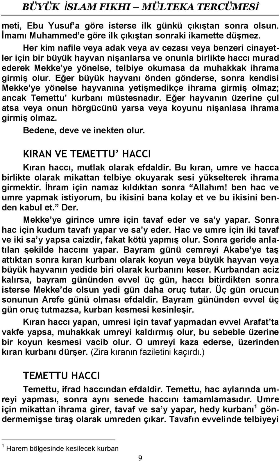 Eğer büyük hayvanı önden gönderse, sonra kendisi Mekke ye yönelse hayvanına yetişmedikçe ihrama girmiş olmaz; ancak Temettu kurbanı müstesnadır.