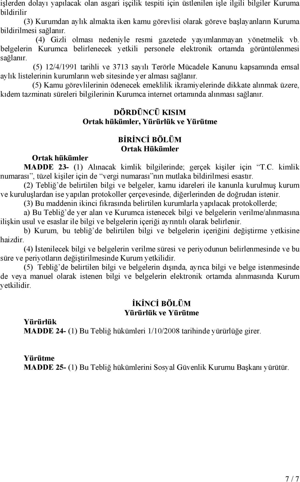 (5) 12/4/1991 tarihli ve 3713 sayılı Terörle Mücadele Kanunu kapsamında emsal aylık listelerinin kurumların web sitesinde yer alması sağlanır.