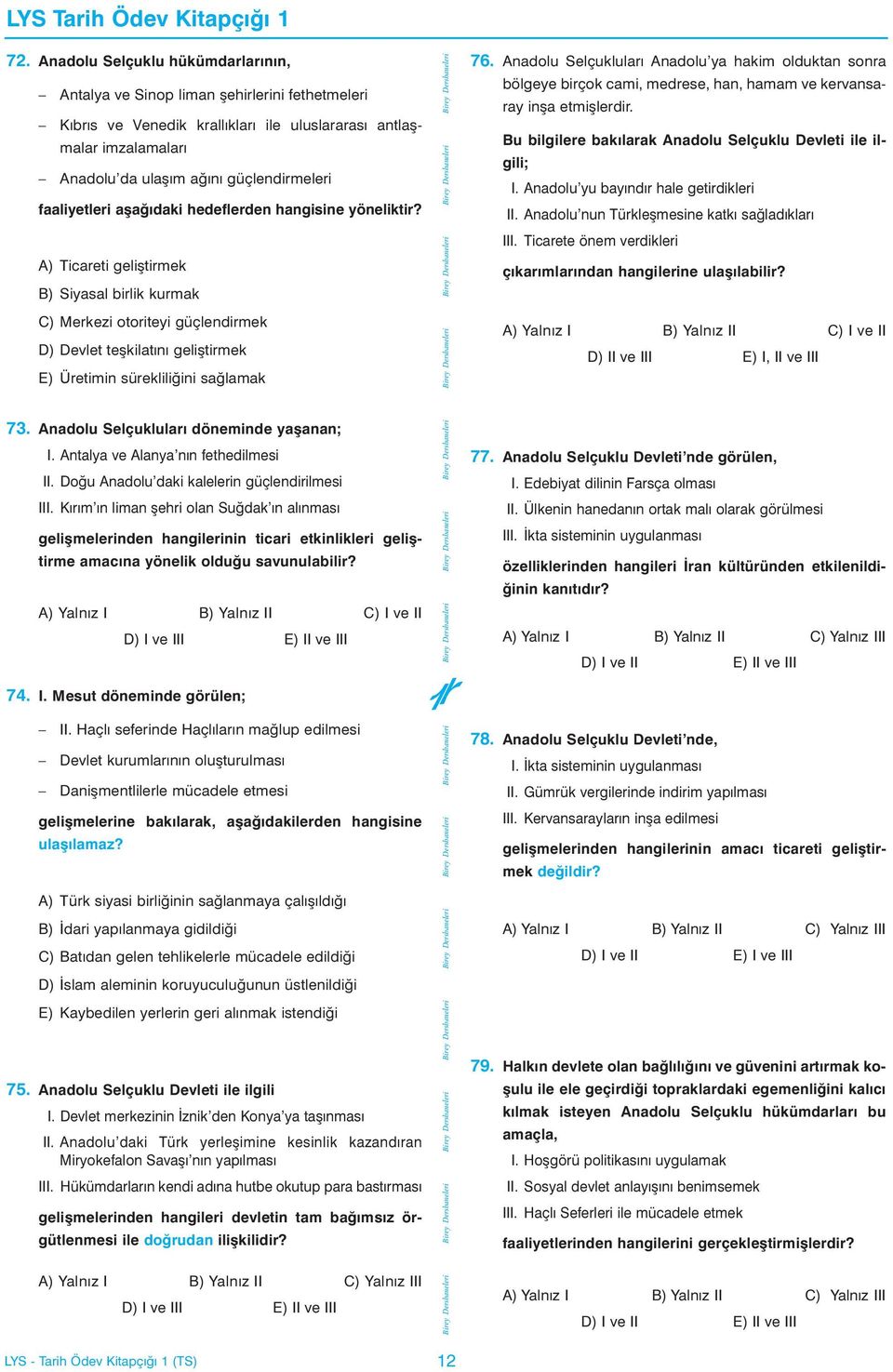 A) Ticareti geliþtirmek B) Siyasal birlik kurmak C) Merkezi otoriteyi güçlendirmek D) Devlet teþkilatýný geliþtirmek E) Üretimin sürekliliðini saðlamak 73. Anadolu Selçuklularý döneminde yaþanan; I.