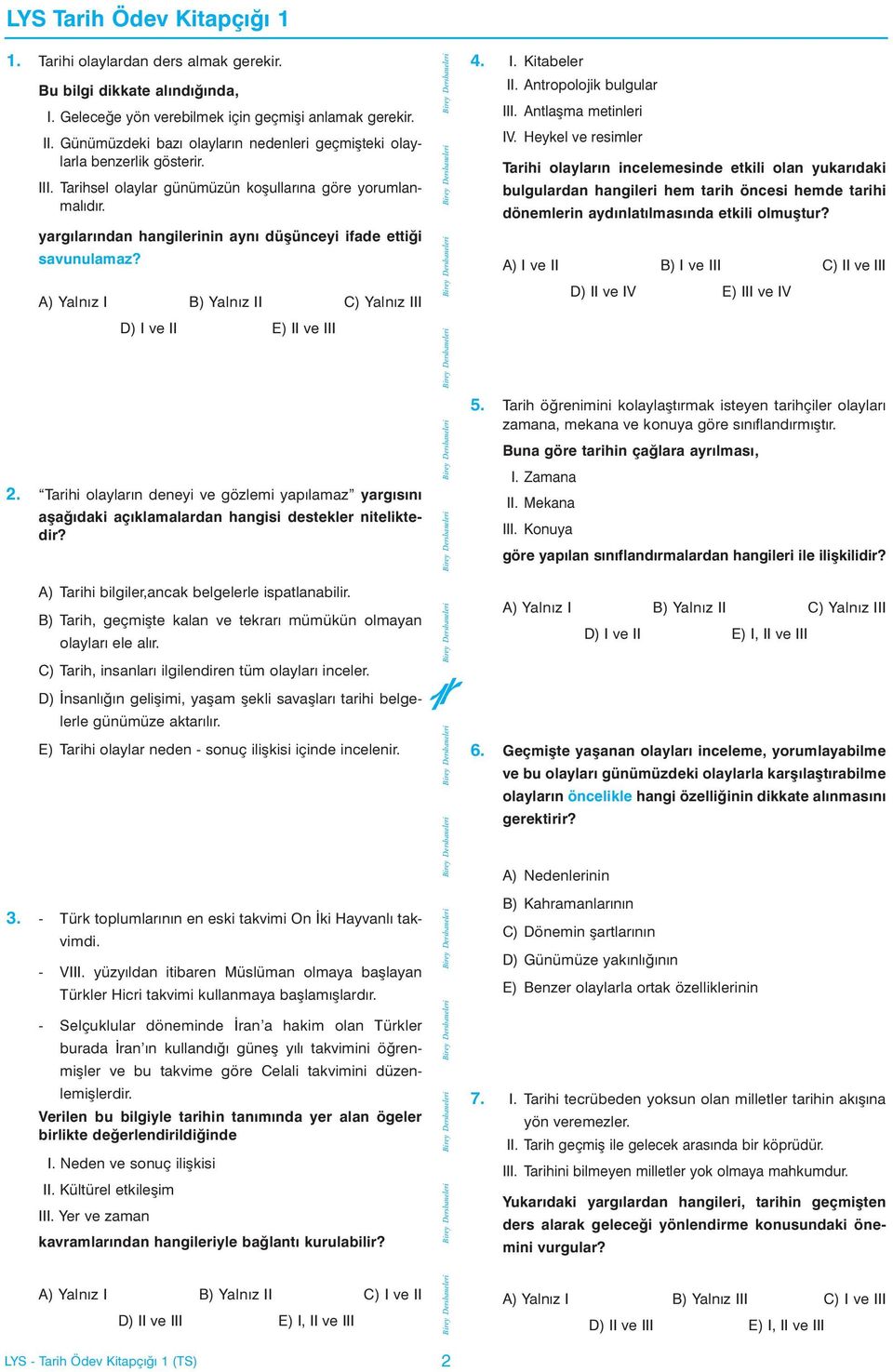 yargýlarýndan hangilerinin ayný düþünceyi ifade ettiði savunulamaz? 2. Tarihi olaylarýn deneyi ve gözlemi yapýlamaz yargýsýný aþaðýdaki açýklamalardan hangisi destekler niteliktedir?