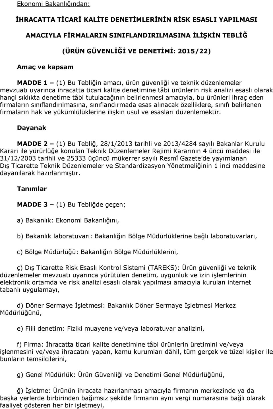 belirlenmesi amacıyla, bu ürünleri ihraç eden firmaların sınıflandırılmasına, sınıflandırmada esas alınacak özelliklere, sınıfı belirlenen firmaların hak ve yükümlülüklerine ilişkin usul ve esasları