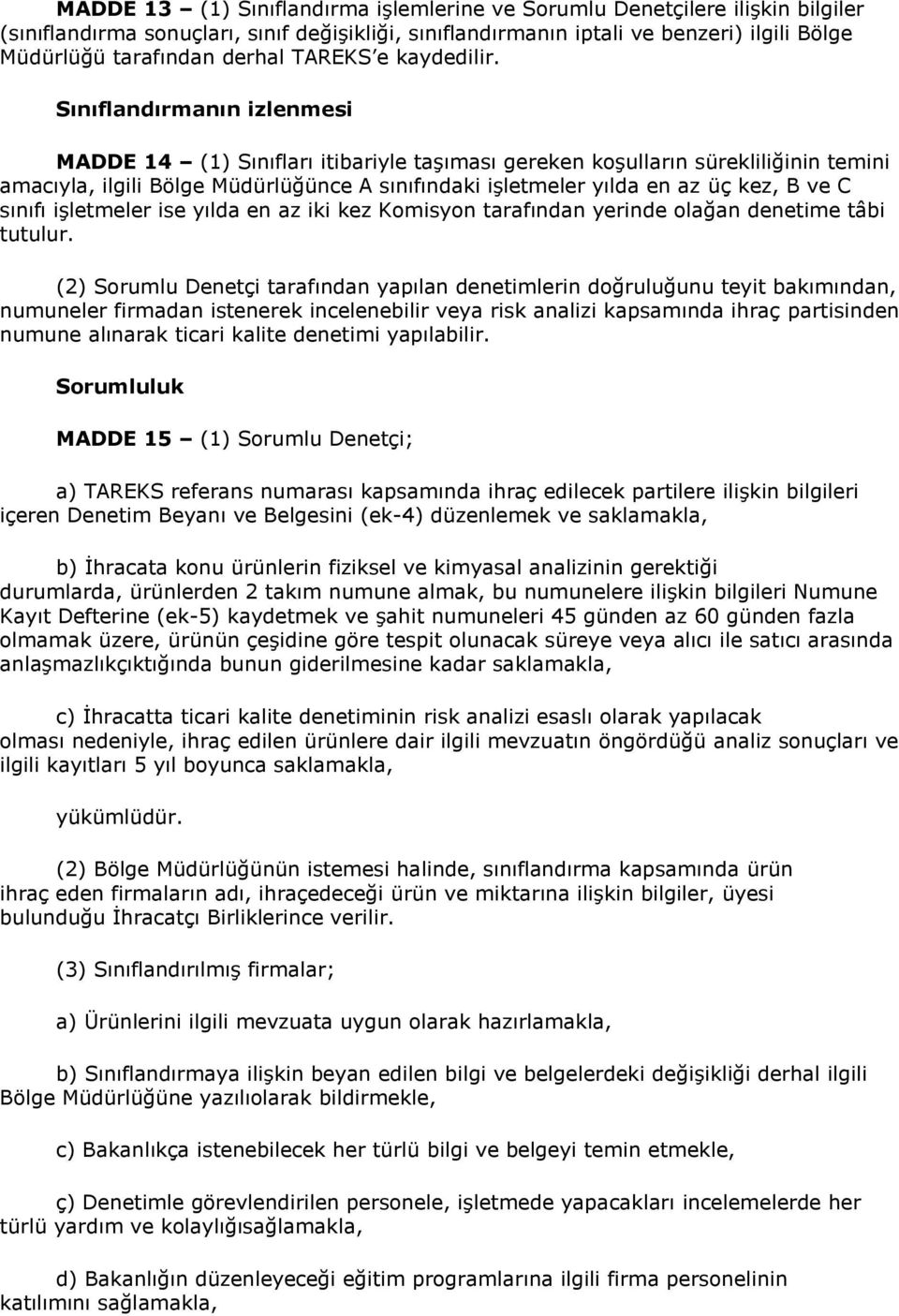 Sınıflandırmanın izlenmesi MADDE 14 (1) Sınıfları itibariyle taşıması gereken koşulların sürekliliğinin temini amacıyla, ilgili Bölge Müdürlüğünce A sınıfındaki işletmeler yılda en az üç kez, B ve C