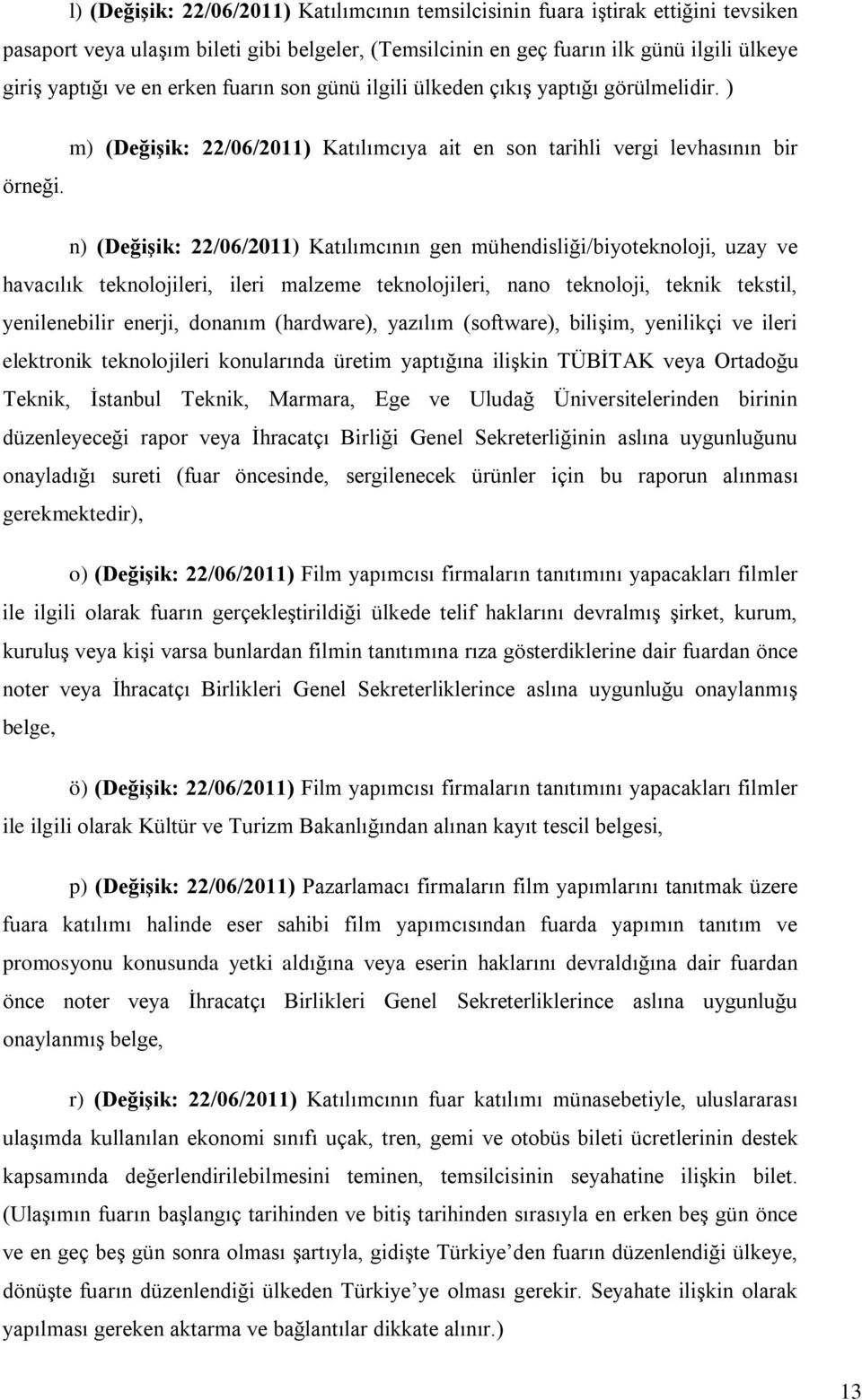 n) (Değişik: 22/06/2011) Katılımcının gen mühendisliği/biyoteknoloji, uzay ve havacılık teknolojileri, ileri malzeme teknolojileri, nano teknoloji, teknik tekstil, yenilenebilir enerji, donanım