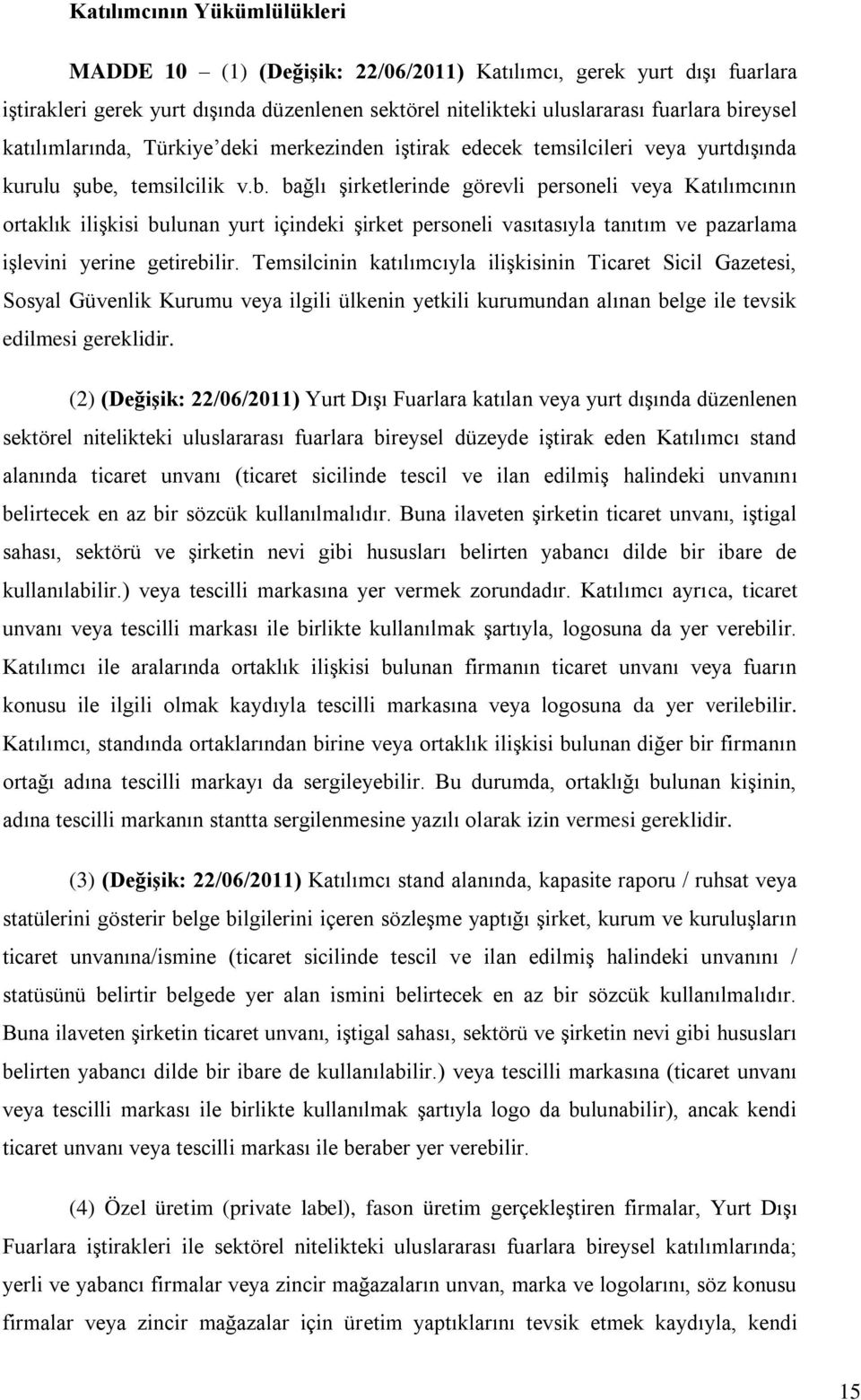 , temsilcilik v.b. bağlı şirketlerinde görevli personeli veya Katılımcının ortaklık ilişkisi bulunan yurt içindeki şirket personeli vasıtasıyla tanıtım ve pazarlama işlevini yerine getirebilir.