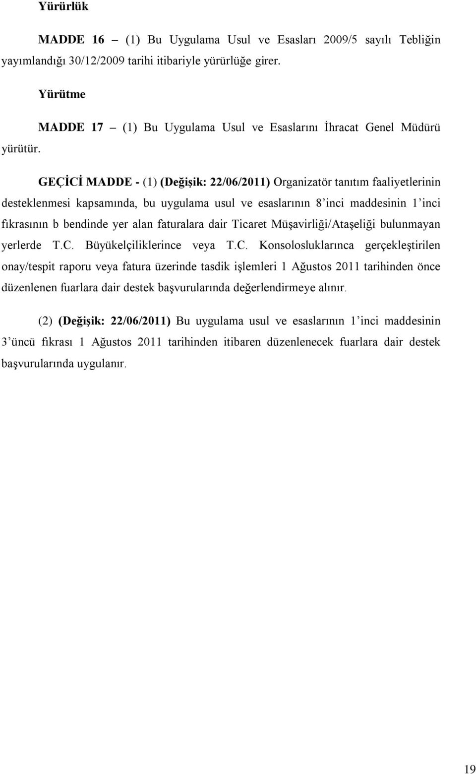 GEÇİCİ MADDE - (1) (Değişik: 22/06/2011) Organizatör tanıtım faaliyetlerinin desteklenmesi kapsamında, bu uygulama usul ve esaslarının 8 inci maddesinin 1 inci fıkrasının b bendinde yer alan