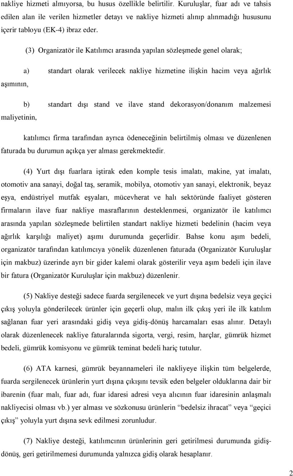 (3) Organizatör ile Katılımcı arasında yapılan sözleşmede genel olarak; a) standart olarak verilecek nakliye hizmetine ilişkin hacim veya ağırlık aşımının, b) standart dışı stand ve ilave stand