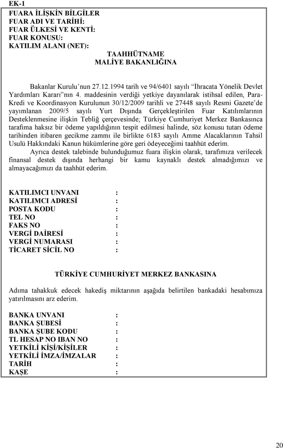 maddesinin verdiği yetkiye dayanılarak istihsal edilen, Para- Kredi ve Koordinasyon Kurulunun 30/12/2009 tarihli ve 27448 sayılı Resmi Gazete de yayımlanan 2009/5 sayılı Yurt Dışında Gerçekleştirilen