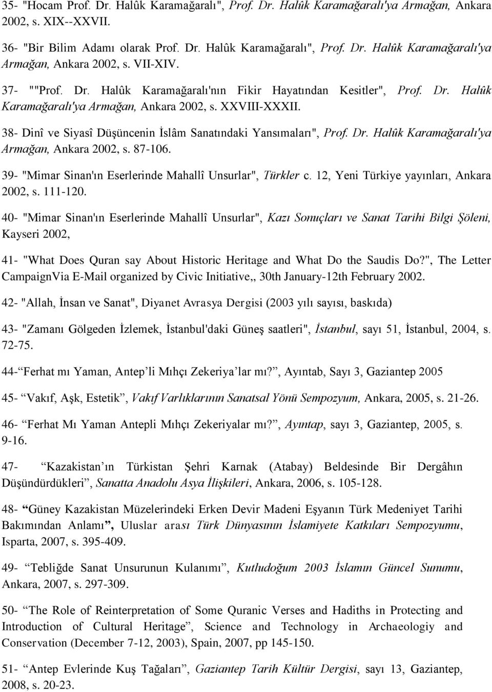 38- Dinî ve Siyasî Düşüncenin İslâm Sanatındaki Yansımaları", Prof. Dr. Halûk Karamağaralı'ya Armağan, Ankara 2002, s. 87-106. 39- "Mimar Sinan'ın Eserlerinde Mahallî Unsurlar", Türkler c.