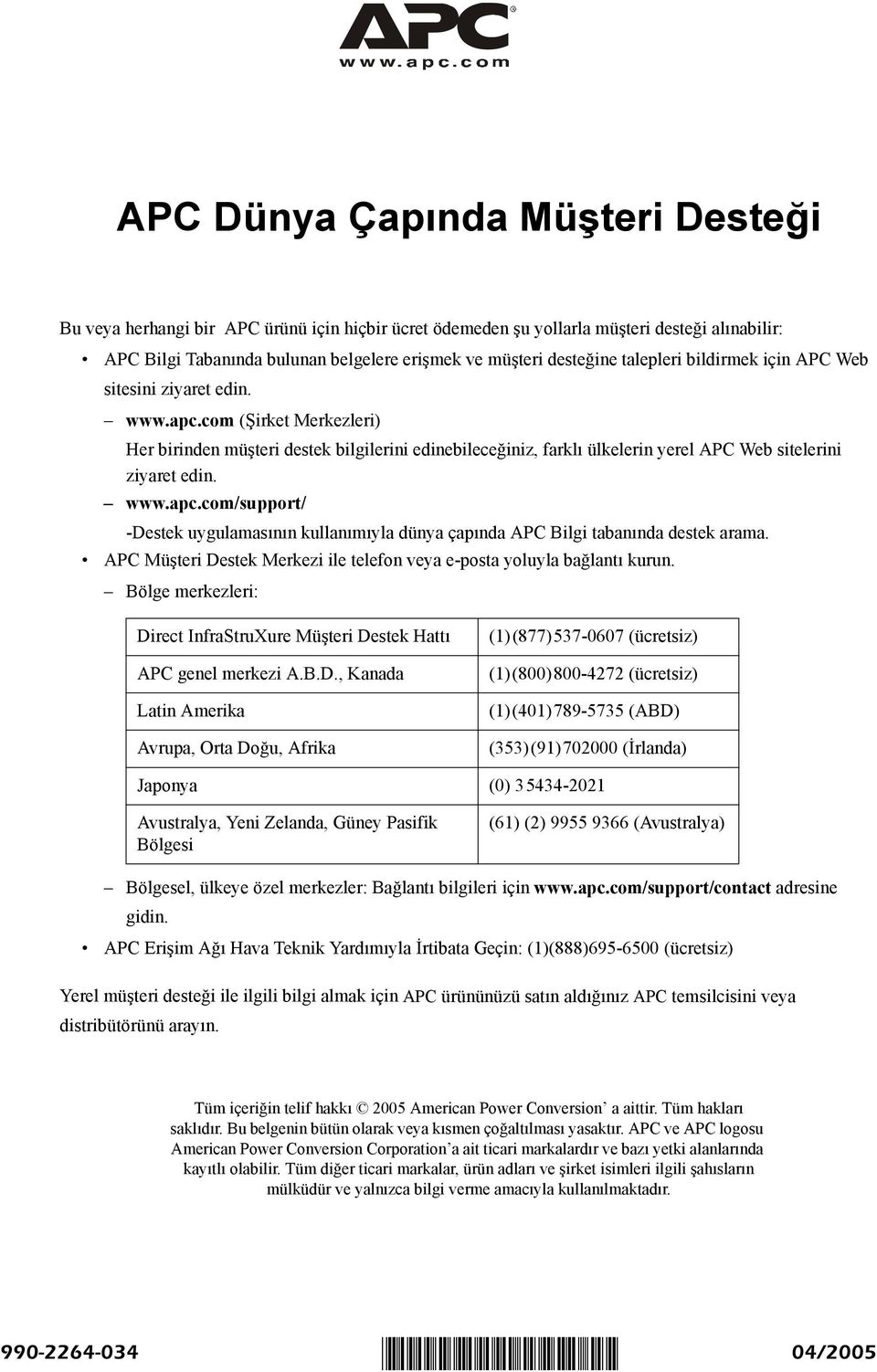 com (Şirket Merkezleri) Her birinden müşteri destek bilgilerini edinebileceğiniz, farklı ülkelerin yerel APC Web sitelerini ziyaret edin. www.apc.