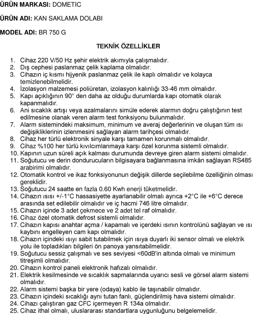 Cihaz her türlü elektronik sinyale karşı tamamen korunmalı 9. Cihaz %100 her türlü kıvılcımlanmaya karşı özel korunma sistemli 10.