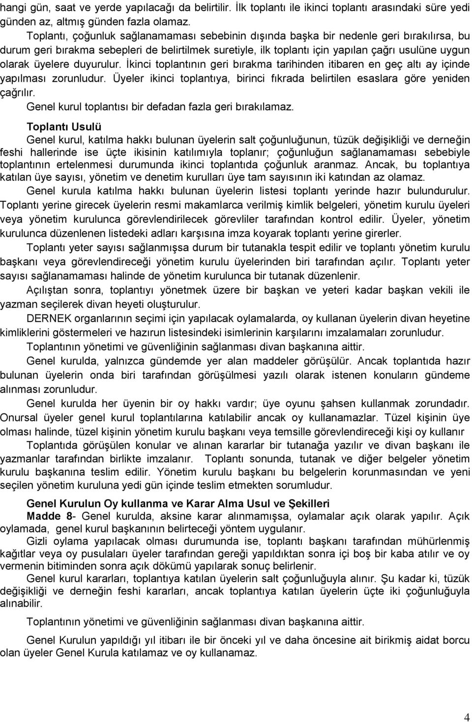 üyelere duyurulur. İkinci toplantının geri bırakma tarihinden itibaren en geç altı ay içinde yapılması zorunludur. Üyeler ikinci toplantıya, birinci fıkrada belirtilen esaslara göre yeniden çağrılır.