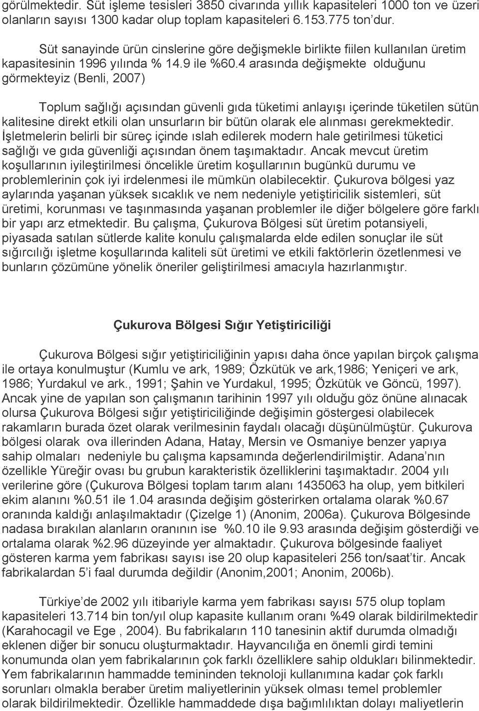 4 arasında değişmekte olduğunu görmekteyiz (Benli, 2007) Toplum sağlığı açısından güvenli gıda tüketimi anlayışı içerinde tüketilen n kalitesine direkt etkili olan unsurların bir bütün olarak ele