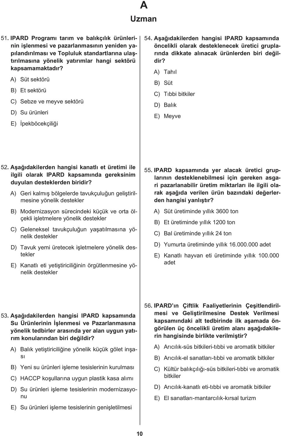 Aşağıdakilerden hangisi IPARD kapsamında öncelikli olarak desteklenecek üretici gruplarında dikkate alınacak ürünlerden biri A) Tahıl B) Süt C) Tıbbi bitkiler D) Balık E) Meyve 52.
